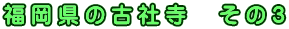 福岡県の古社寺　その３